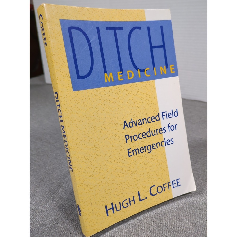 Ditch Medicine: Advanced Field Procedures for Emergencies, Hugh L. Coffee, 97808